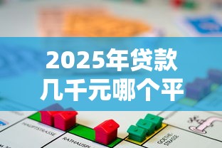 2025年贷款几千元哪个平台好下款快：公布5个贷款多好借款的平台