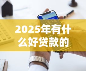 2025年有什么好贷款的口子 额度大的？罗列五个贷款撸口子