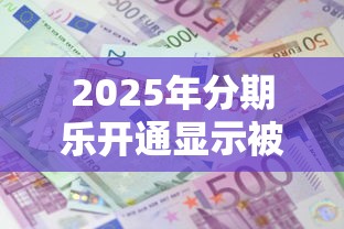 2025年分期乐开通显示被拒？整理五个小额借款平台正规利息低