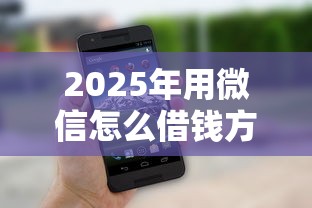 2025年用微信怎么借钱方便些，整理五个借钱靠谱平台