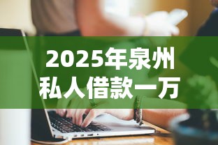 2025年泉州私人借款一万：罗列5个工资贷款平台
