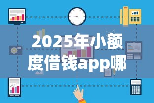 2025年小额度借钱app哪个好门槛低一点：看看这五个网络小额贷款平台