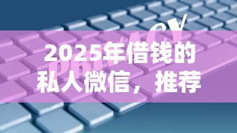 2025年借钱的私人微信，推荐五个黑户借1000借款平台能放款