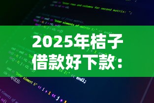 2025年桔子借款好下款：整理5个50多岁能下款的网贷平台