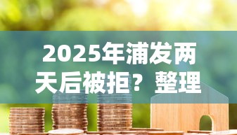 2025年浦发两天后被拒？整理五个什么贷款平台好通过