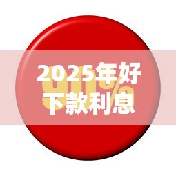 2025年好下款利息低的app，整理5个2025口子交流论坛最新