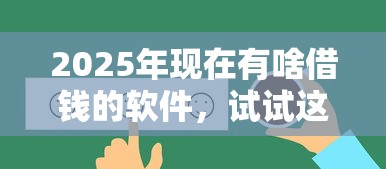 2025年现在有啥借钱的软件，试试这五个学生网贷平台