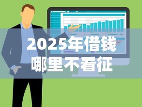 2025年借钱哪里不看征信的软件，整合5个2025放水软件