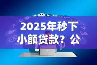 2025年秒下小额贷款？公布5个贷款平台审核通过的几率高