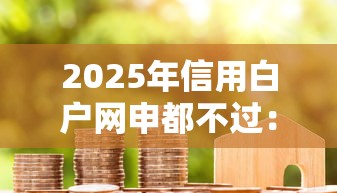2025年信用白户网申都不过：公布5个贷款靠谱平台