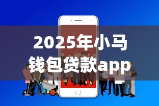 2025年小马钱包贷款app正规吗安全吗：推荐五个手机可以临时借钱的平台