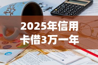 2025年信用卡借3万一年利息：推荐5个20岁借钱不求征信速借app