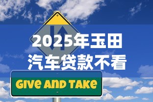 2025年玉田汽车贷款不看征信：整理五个芝麻信用439分下款的app