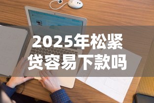 2025年松紧贷容易下款吗？看看这5个信用花了平台能借到钱
