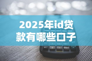 2025年id贷款有哪些口子：分享五个多个平台被拒还可借钱的软件
