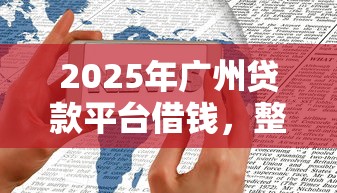 2025年广州贷款平台借钱，整合五个国外贷款平台