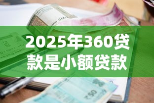 2025年360贷款是小额贷款吗：罗列5个可以贷款平台