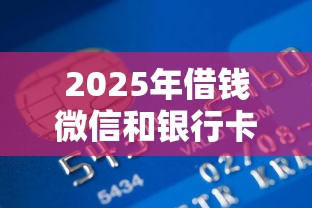2025年借钱微信和银行卡的区别，整理5个20岁贷款平台