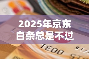 2025年京东白条总是不过：梳理五个支付宝花呗逾期万元快速贷款软件