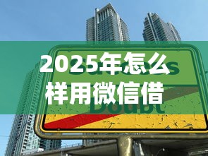 2025年怎么样用微信借钱，罗列5个轻松借款无压力平台