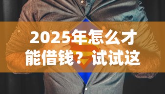 2025年怎么才能借钱？试试这5个17岁能贷款的平台
