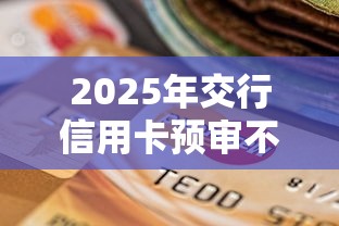 2025年交行信用卡预审不通过？整合5个在线贷款平台