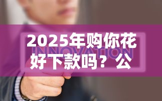 2025年购你花好下款吗？公布5个无视当前逾期无视征信的借款口子