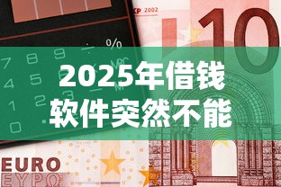 2025年借钱软件突然不能借钱了：看看这五个交钱必通过的借钱平台