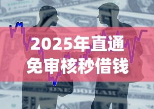 2025年直通免审核秒借钱app？整合五个纯线上贷款平台