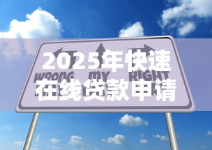 2025年快速在线贷款申请，分享5个七天网贷口子