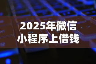2025年微信小程序上借钱用还吗，推荐五个黑征信也能贷款的网贷平台