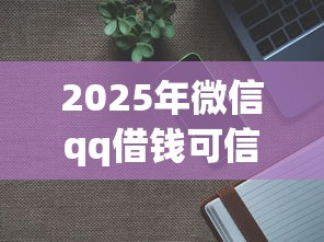 2025年微信qq借钱可信吗？看看这5个小平台贷款