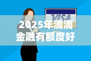 2025年滴滴金融有额度好下款么？整理五个逾期太多能下款平台
