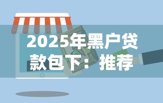 2025年黑户贷款包下：推荐五个手机平台贷款