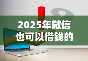 2025年微信也可以借钱的步骤，试试这五个简单容易贷款口子