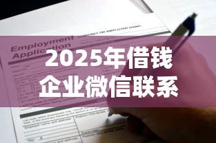 2025年借钱企业微信联系人？推荐5个17岁平台可以借钱