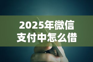 2025年微信支付中怎么借钱的，整合五个哪些网贷平台容易贷款
