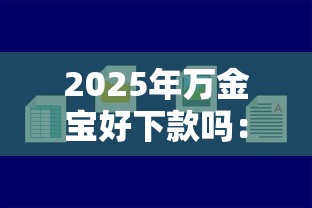 2025年万金宝好下款吗：罗列5个网贷最容易下款的平台