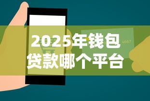 2025年钱包贷款哪个平台好下款，整理五个黑户可以在平台上借到钱