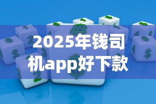 2025年钱司机app好下款吗？公布5个最新能下来钱的app