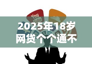 2025年18岁网贷个个通不过：整合5个用微信贷款的平台