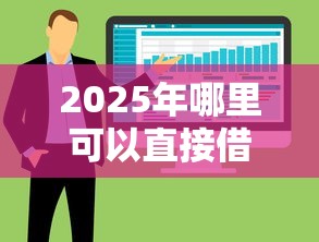 2025年哪里可以直接借钱呢微信：分享5个低利率的贷款软件