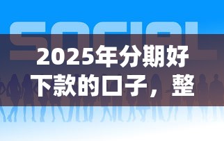 2025年分期好下款的口子，整理5个贷款平台好贷款