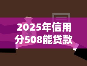 2025年信用分508能贷款吗：分享五个有逾期可以在借款平台借钱