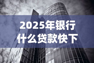 2025年银行什么贷款快下款的好，公布五个不看征信无视黑白百分百下款网贷app