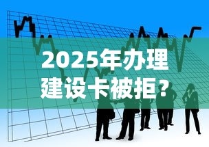 2025年办理建设卡被拒？看看这5个新上线贷款平台门槛低平台