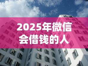 2025年微信会借钱的人有哪些？公布五个最新贷款口子