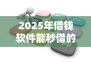 2025年借钱软件能秒借的？罗列5个借钱平台不看征信容易通过的口子