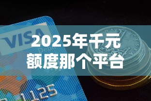 2025年千元额度那个平台好下款？梳理五个17岁平台可以借钱