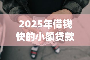 2025年借钱快的小额贷款平台：罗列5个失信人员可以借钱的网贷app